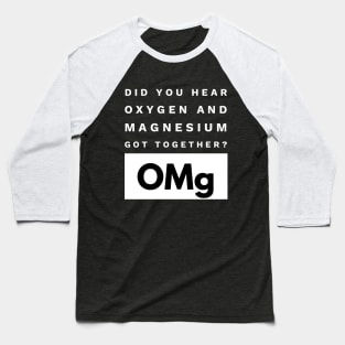 OMg Science Joke Oxygen & Magnesium Got Together Funny Baseball T-Shirt